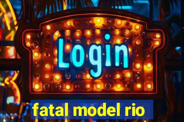 fatal model rio